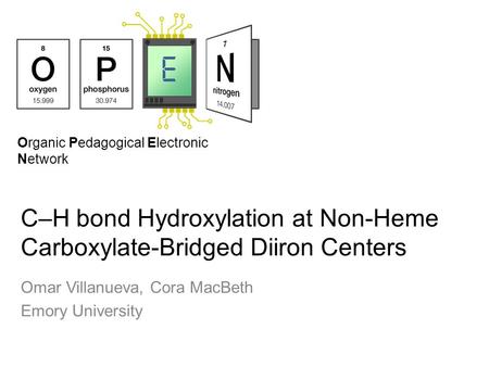 Organic Pedagogical Electronic Network C–H bond Hydroxylation at Non-Heme Carboxylate-Bridged Diiron Centers Omar Villanueva, Cora MacBeth Emory University.