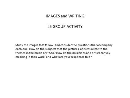 IMAGES and WRITING #5 GROUP ACTIVITY Study the images that follow and consider the questions that accompany each one. How do the subjects that the pictures.