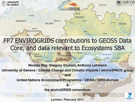 1 www.envirogrids.net FP7 ENVIROGRIDS contributions to GEOSS Data Core, and data relevant to Ecosystems SBA Nicolas Ray, Gregory Giuliani, Anthony Lehmann.