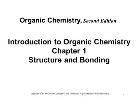 1 Organic Chemistry, Second Edition Introduction to Organic Chemistry Chapter 1 Structure and Bonding Copyright © The McGraw-Hill Companies, Inc. Permission.