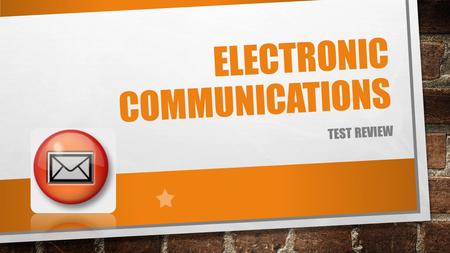 ELECTRONIC COMMUNICATIONS TEST REVIEW. TRUE/FALSE QUESTIONS EMAIL IS AN ELECTRONIC COMMUNICATIONS FROM ONE COMPUTER TO ANOTHER. A FOLDER CAN CONTAIN FILES.