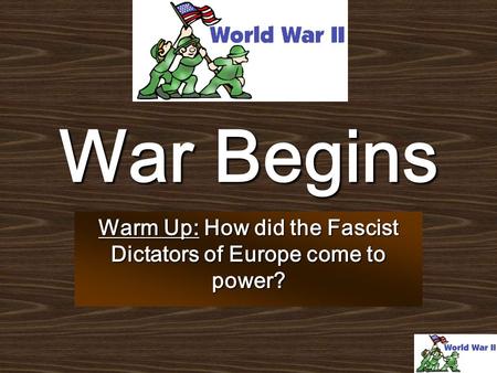 War Begins Warm Up: How did the Fascist Dictators of Europe come to power?