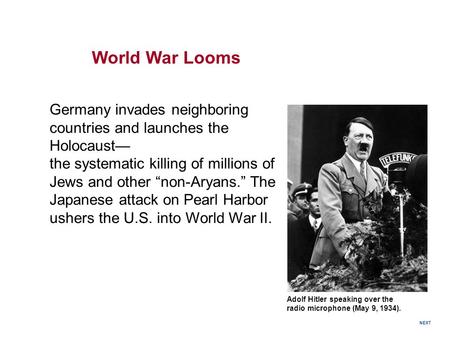 Adolf Hitler speaking over the radio microphone (May 9, 1934). World War Looms Germany invades neighboring countries and launches the Holocaust— the systematic.