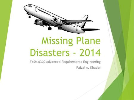 Missing Plane Disasters - 2014 SYSM 6309 Advanced Requirements Engineering Faizal A. Khader.