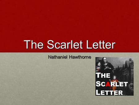 The Scarlet Letter Nathaniel Hawthorne. About the Author Nathaniel Hawthorne Nathaniel Hawthorne Born in Salem, Massachusetts and is the descendent of.