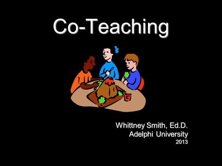 Co-Teaching Whittney Smith, Ed.D. Adelphi University 2013.