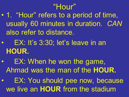 “Hour” 1. “Hour” refers to a period of time, usually 60 minutes in duration. CAN also refer to distance. EX: It’s 3:30; let’s leave in an HOUR. EX: When.