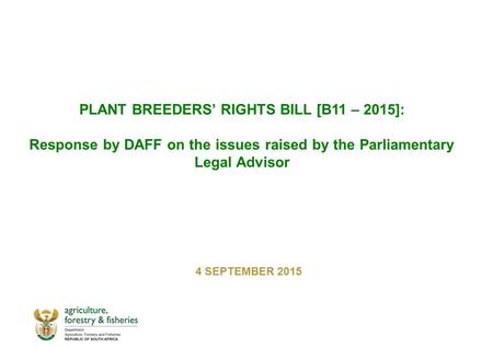 PLANT BREEDERS’ RIGHTS BILL [B11 – 2015]: Response by DAFF on the issues raised by the Parliamentary Legal Advisor 4 SEPTEMBER 2015.