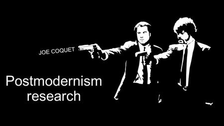 Postmodernism research JOE COQUET. Post modernism Postmodernism can be defined in a variety of different ways, depending on how a particular individual.