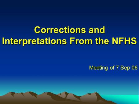 Corrections and Interpretations From the NFHS Meeting of 7 Sep 06.