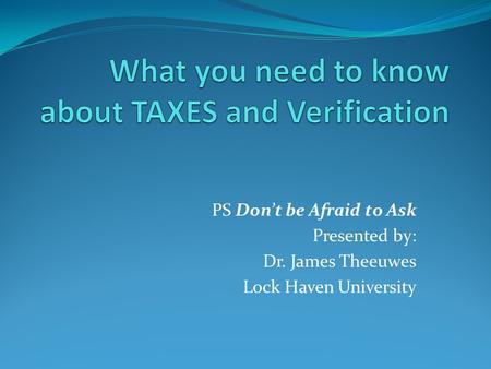 PS Don’t be Afraid to Ask Presented by: Dr. James Theeuwes Lock Haven University.