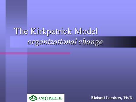 The Kirkpatrick Model organizational change Richard Lambert, Ph.D.