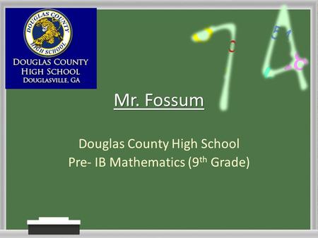 Mr. Fossum Douglas County High School Pre- IB Mathematics (9 th Grade)