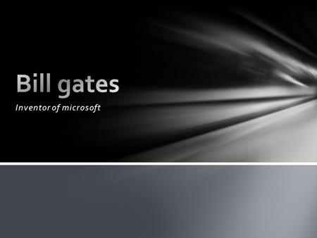 Inventor of microsoft. Bill gates was born on the 28 th of October 1955. He is worth almost 82 billion dollars! He along with Paul Allen invented the.