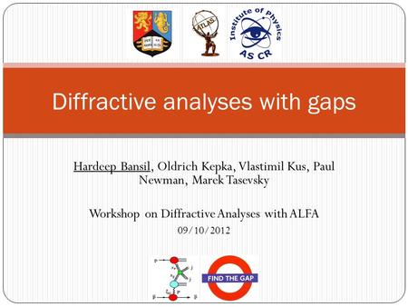 Hardeep Bansil, Oldrich Kepka, Vlastimil Kus, Paul Newman, Marek Tasevsky Workshop on Diffractive Analyses with ALFA 09/10/2012 Diffractive analyses with.