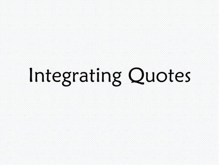 Integrating Quotes. Which quote do I use? Find one that supports your topic. Tom Walker fears nothing. “It was late in the dusk of evening when Tom Walker.