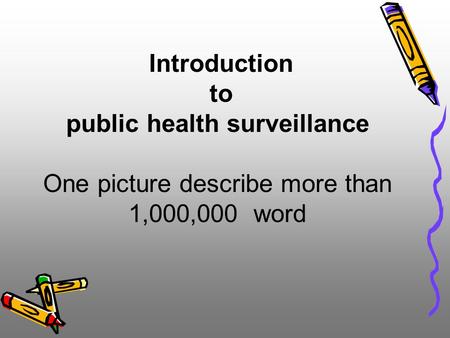 Introduction to public health surveillance One picture describe more than 1,000,000 word.