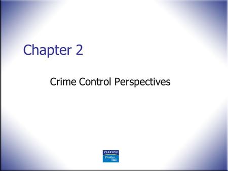 Chapter 2 Crime Control Perspectives. Crime Control in America: What Works?, 2 nd ed. Worral © 2008 Pearson Education, Upper Saddle River, NJ 07458. All.