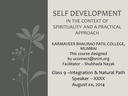 SELF DEVELOPMENT IN THE CONTEXT OF SPIRITUALITY AND A PRACTICAL APPROACH KARMAVEER BHAURAO PATIL COLLEGE, MUMBAI This course designed by