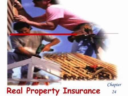 Real Property Insurance Chapter 24.  Insured: Makes pmts  Premium: The payment  Insurer: The company responsible  Endorcement: Coverage for separate.