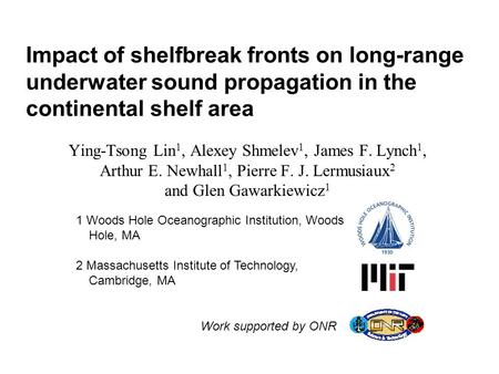 Impact of shelfbreak fronts on long-range underwater sound propagation in the continental shelf area Ying-Tsong Lin 1, Alexey Shmelev 1, James F. Lynch.