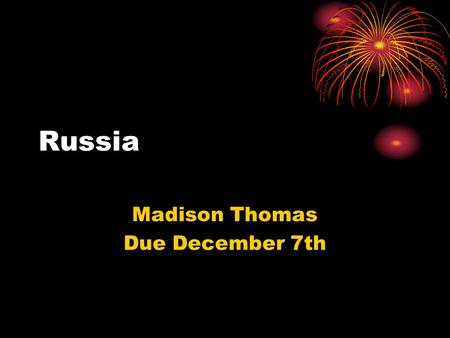 Russia Madison Thomas Due December 7th. Geography  Russia is the largest country in the world.  It goes across 11 different time zones across two continents.