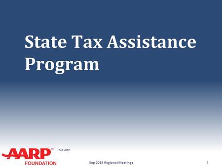 TAX-AIDE State Tax Assistance Program Sep 2015 Regional Meetings 1.