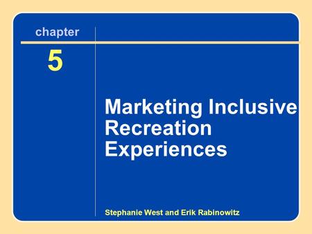 Author name here for Edited books Chapter 5 Marketing Inclusive Recreation Experiences 5 chapter Stephanie West and Erik Rabinowitz.