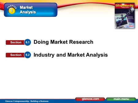 Market Analysis Glencoe Entrepreneurship: Building a Business Doing Market Research Industry and Market Analysis 6.1 Section 6.2 Section 6 6.