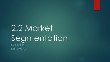 2.2 Market Segmentation MARKETING MR. PAVONE. Identifying and Analyzing Markets.