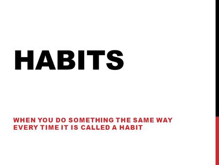 When you do something the same way every time it is called a habit