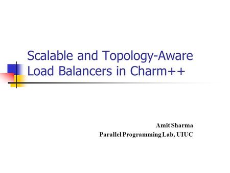 Scalable and Topology-Aware Load Balancers in Charm++ Amit Sharma Parallel Programming Lab, UIUC.