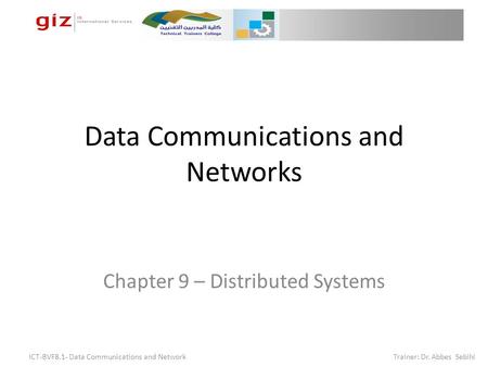 Data Communications and Networks Chapter 9 – Distributed Systems ICT-BVF8.1- Data Communications and Network Trainer: Dr. Abbes Sebihi.