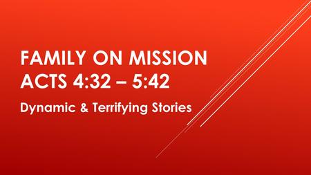 FAMILY ON MISSION ACTS 4:32 – 5:42 Dynamic & Terrifying Stories.