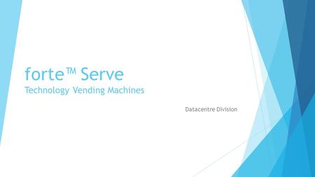 Forte™ Serve Technology Vending Machines Datacentre Division.