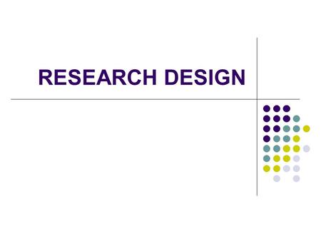 RESEARCH DESIGN. TOPICS Non experimental research design Experimental vs. quasi-experimental research designs Research designs with limited power to assess.