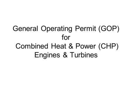 General Operating Permit (GOP) for Combined Heat & Power (CHP) Engines & Turbines.