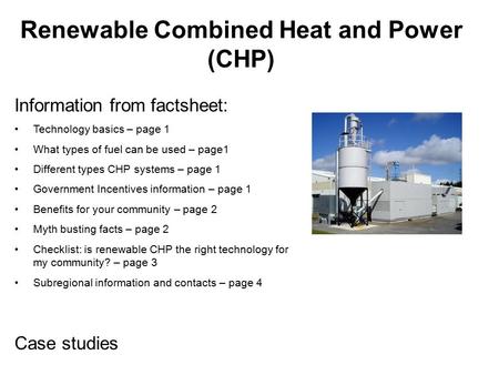 Renewable Combined Heat and Power (CHP) Information from factsheet: Technology basics – page 1 What types of fuel can be used – page1 Different types CHP.