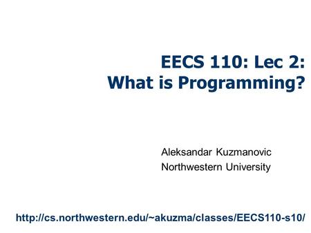 EECS 110: Lec 2: What is Programming? Aleksandar Kuzmanovic Northwestern University