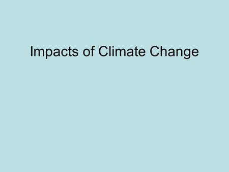 Impacts of Climate Change. Impact on Temperatures IPCC report projected rise in temperature for the 21 st century: 1.1 – 6.4 o C (2.0 – 11.5 0 F) Why.