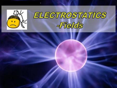 ELECTROSTATICS -Fields.