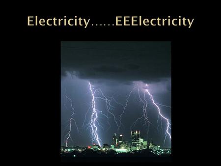  Electrostatics, the study of electric charges  The evidence of electricity has been noted since 2700 BC  Lets review some basics:  Like charges repel.