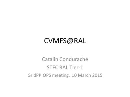 Catalin Condurache STFC RAL Tier-1 GridPP OPS meeting, 10 March 2015.