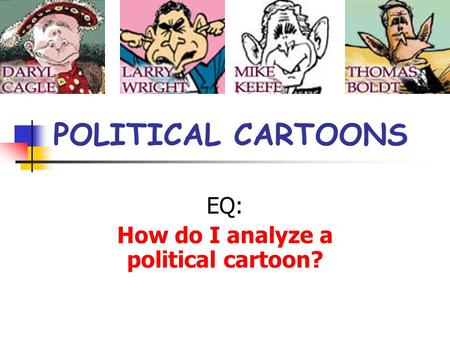 POLITICAL CARTOONS EQ: How do I analyze a political cartoon?