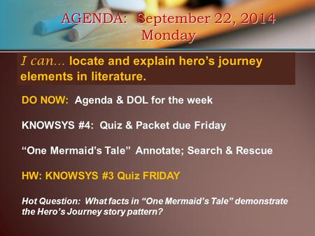 AGENDA: September 22, 2014 Monday I can… locate and explain hero’s journey elements in literature. DO NOW: Agenda & DOL for the week KNOWSYS #4: Quiz &