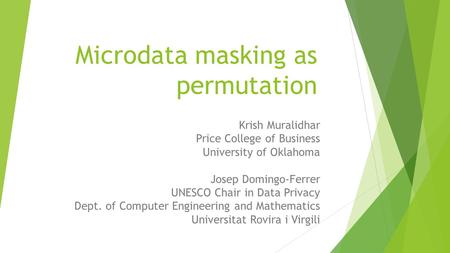 Microdata masking as permutation Krish Muralidhar Price College of Business University of Oklahoma Josep Domingo-Ferrer UNESCO Chair in Data Privacy Dept.