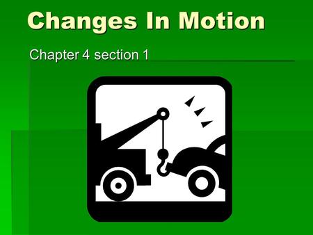 Changes In Motion Chapter 4 section 1. What is Change in Motion?