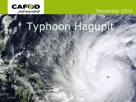 Www.cafod.org.uk Typhoon Hagupit December 2014. In November 2013, Typhoon Haiyan hit the Philippines.