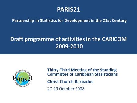 PARIS21 Partnership in Statistics for Development in the 21st Century Draft programme of activities in the CARICOM 2009-2010 Thirty-Third Meeting of.