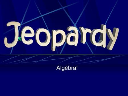 Algèbra! With your Host: Team 1 Team 2 Points Vocabulary 100 200 300 400 500 Simplify 100 200 300 400 500 100 200 300 400 500 100 200 300 400 500 100.